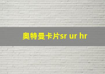 奥特曼卡片sr ur hr